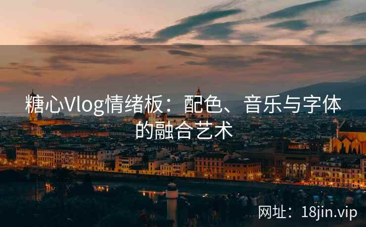 糖心Vlog情绪板：配色、音乐与字体的融合艺术