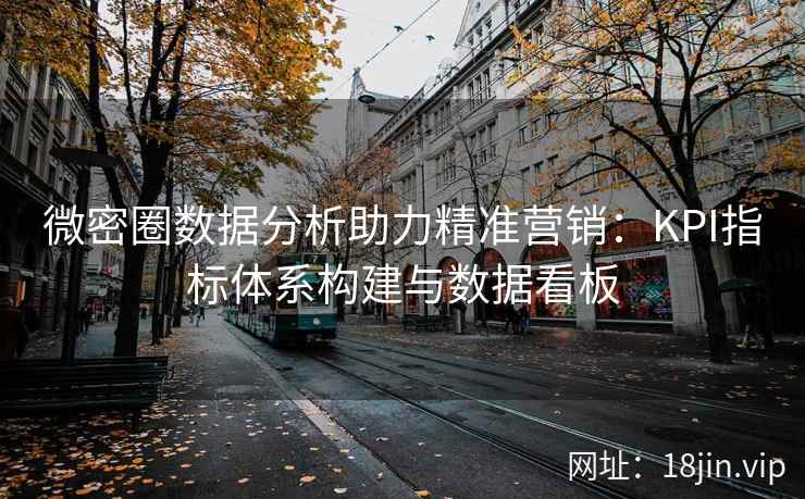 微密圈数据分析助力精准营销：KPI指标体系构建与数据看板