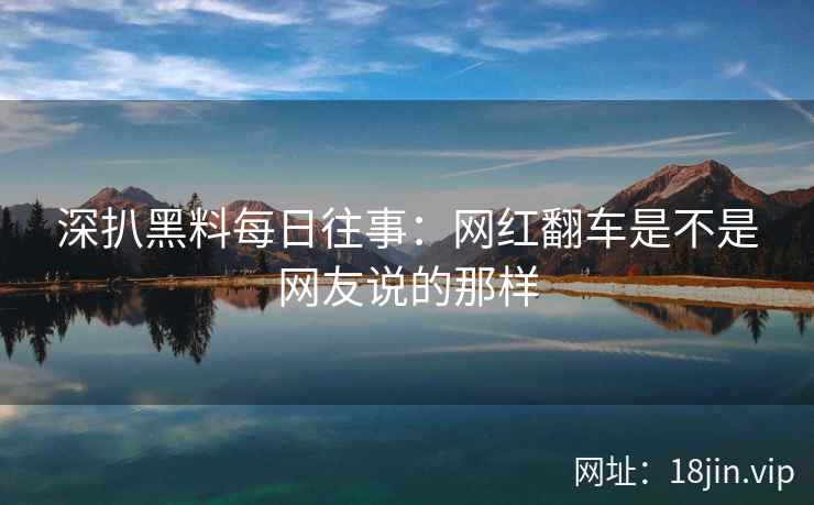 深扒黑料每日往事：网红翻车是不是网友说的那样