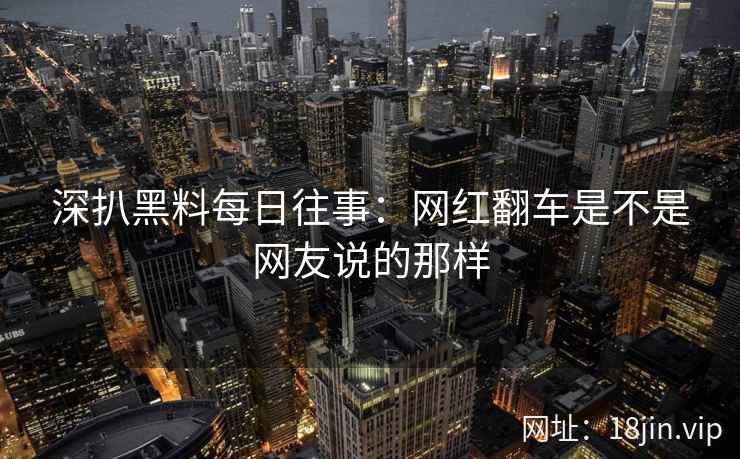 深扒黑料每日往事：网红翻车是不是网友说的那样