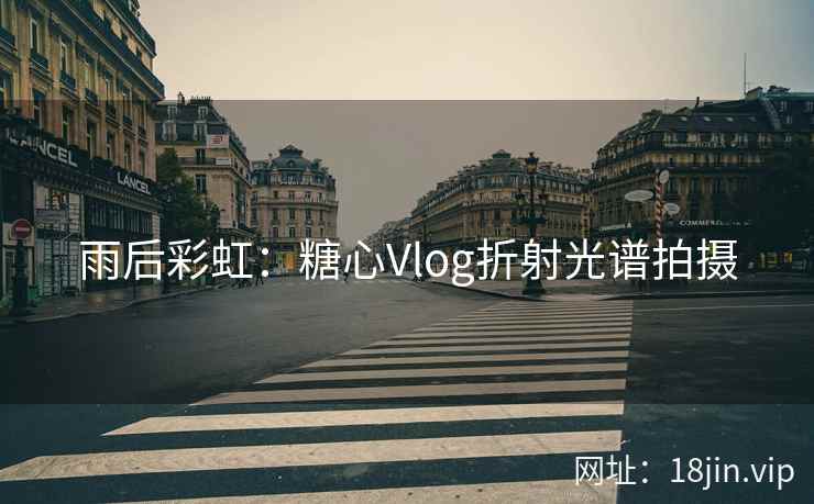 雨后彩虹：糖心Vlog折射光谱拍摄